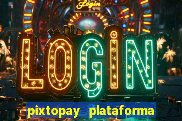 pixtopay plataforma de jogos