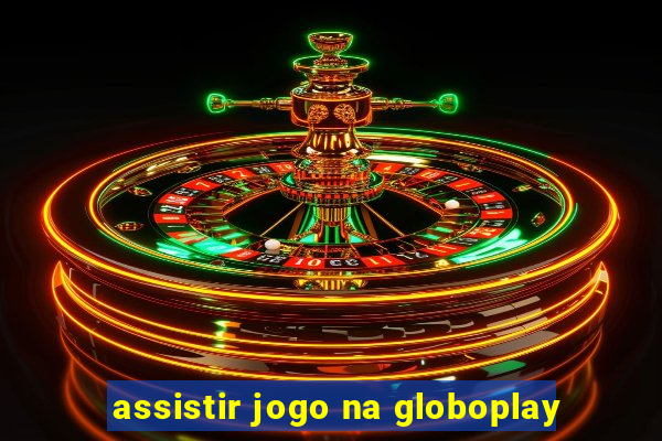 assistir jogo na globoplay