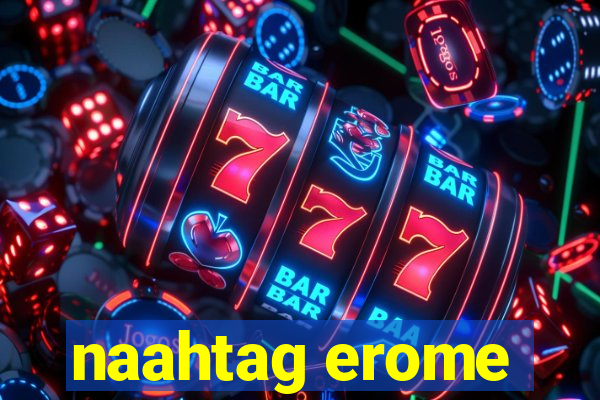 naahtag erome