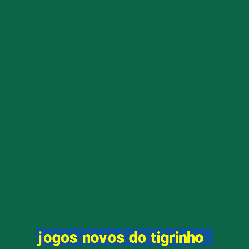 jogos novos do tigrinho