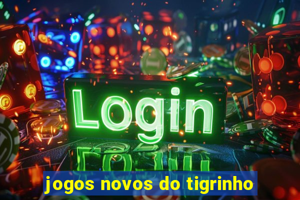 jogos novos do tigrinho