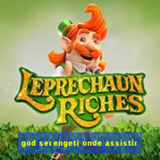 god serengeti onde assistir