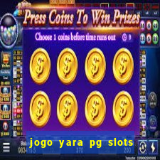 jogo yara pg slots paga mesmo