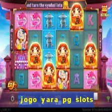 jogo yara pg slots paga mesmo