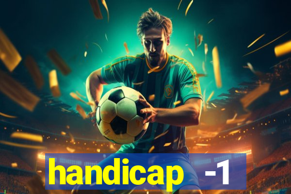 handicap -1 primeiro tempo