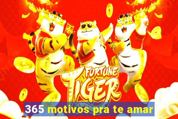 365 motivos pra te amar