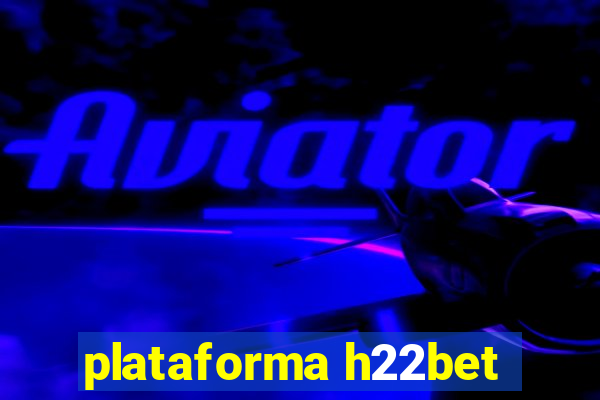 plataforma h22bet