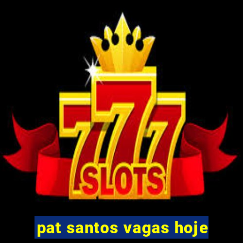 pat santos vagas hoje