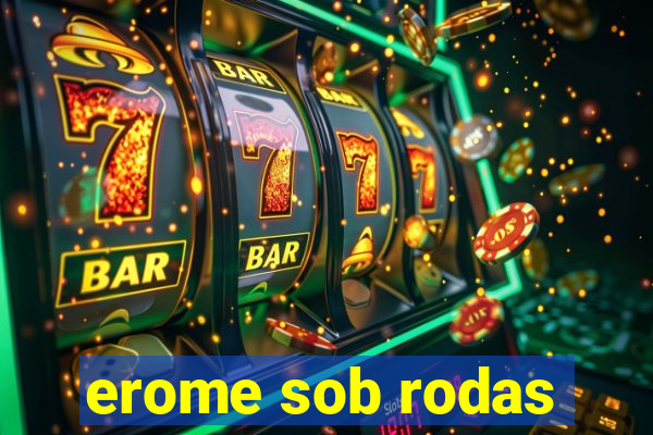 erome sob rodas