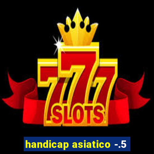 handicap asiatico -.5