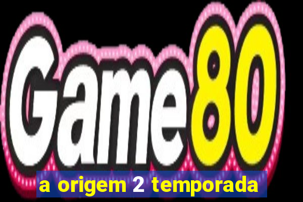 a origem 2 temporada