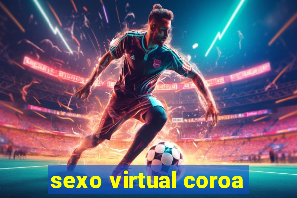 sexo virtual coroa