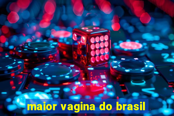 maior vagina do brasil