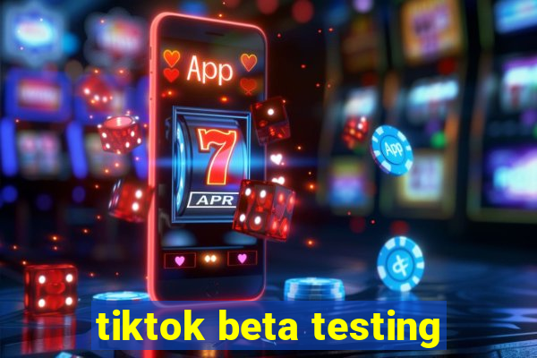 tiktok beta testing