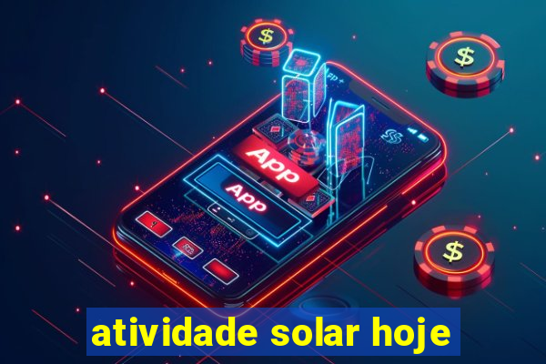 atividade solar hoje