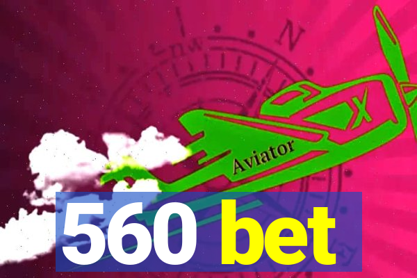 560 bet