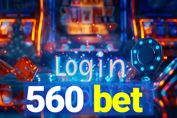 560 bet