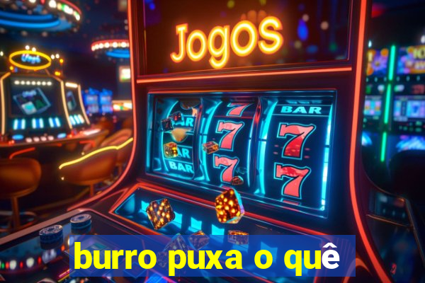 burro puxa o quê