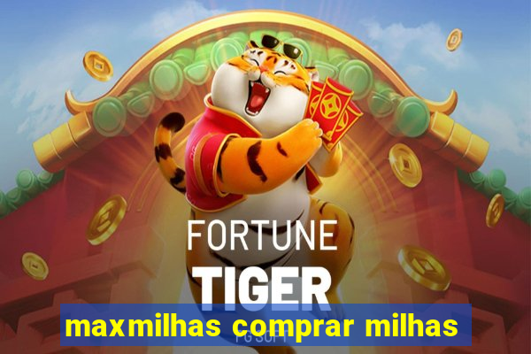 maxmilhas comprar milhas