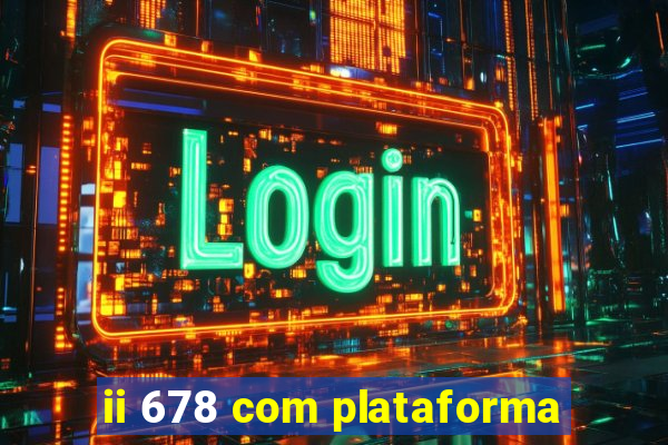 ii 678 com plataforma