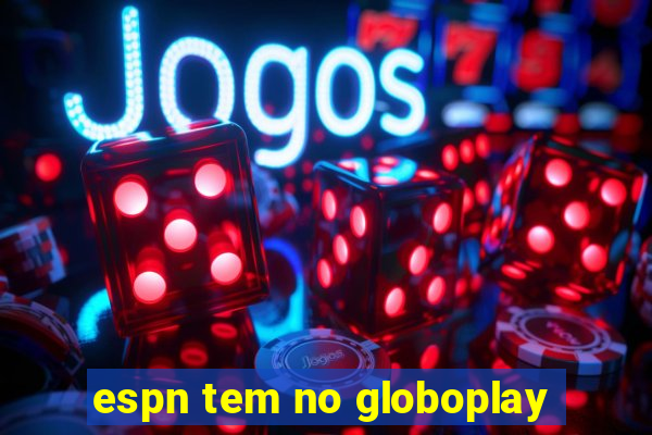 espn tem no globoplay