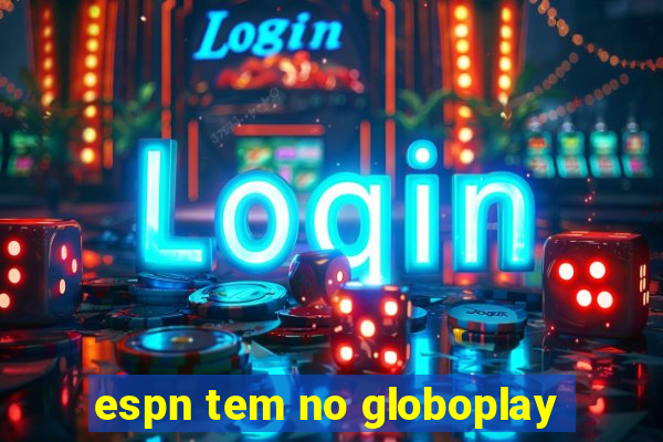 espn tem no globoplay