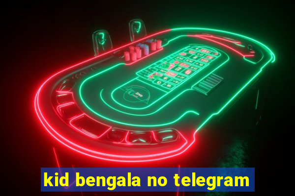 kid bengala no telegram