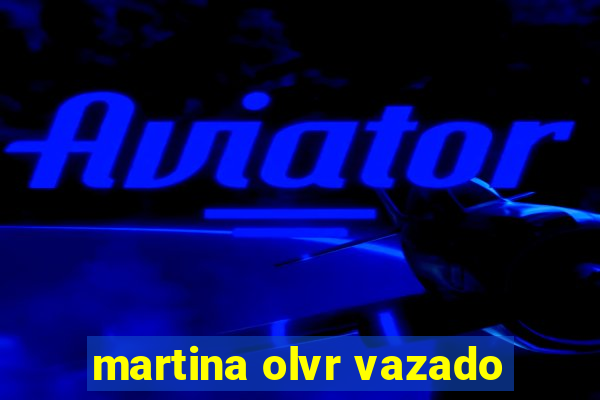 martina olvr vazado