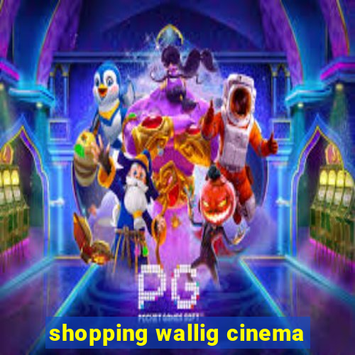 shopping wallig cinema