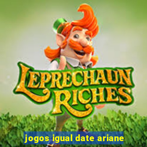 jogos igual date ariane