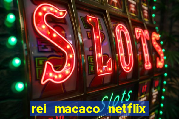 rei macaco netflix 3 temporada