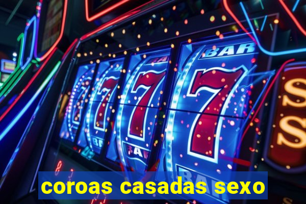 coroas casadas sexo