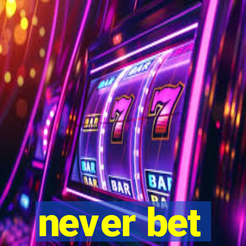 never bet