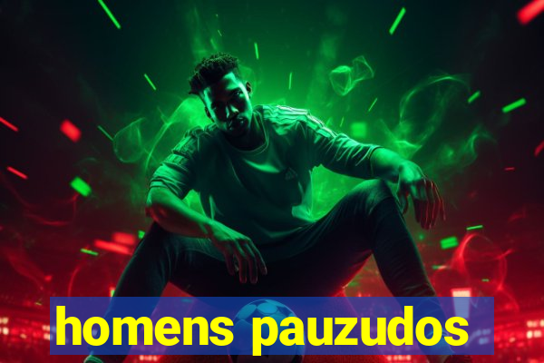 homens pauzudos