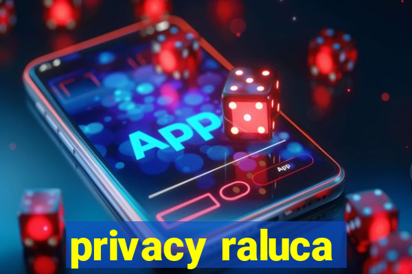 privacy raluca