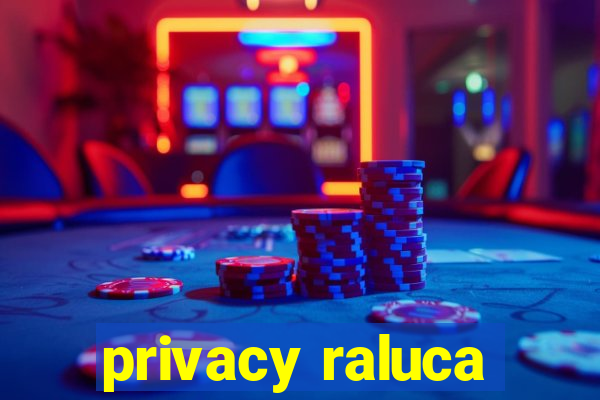 privacy raluca