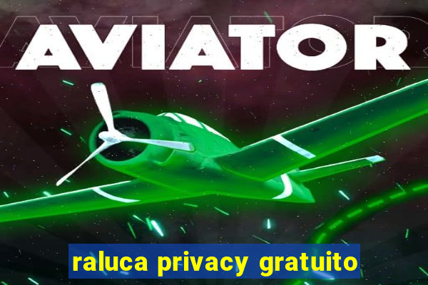 raluca privacy gratuito