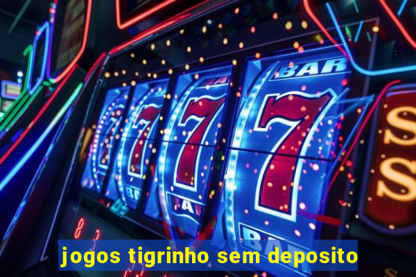 jogos tigrinho sem deposito