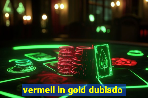 vermeil in gold dublado