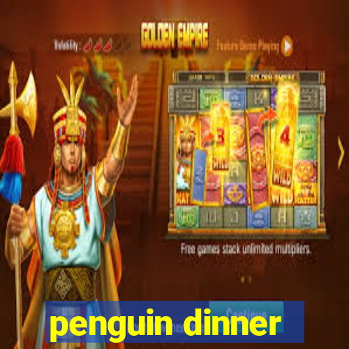 penguin dinner