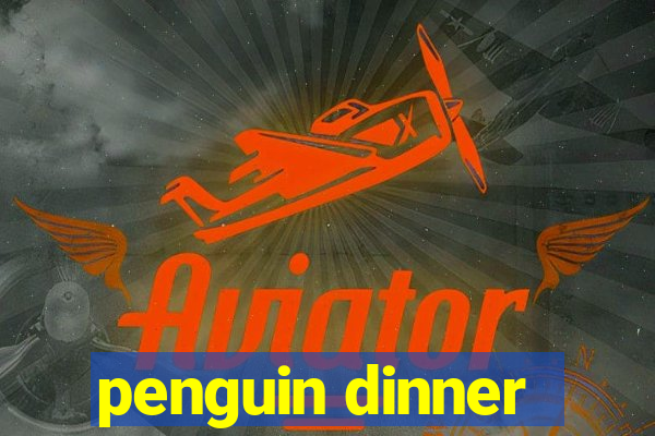 penguin dinner