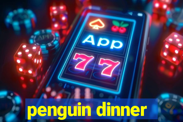 penguin dinner