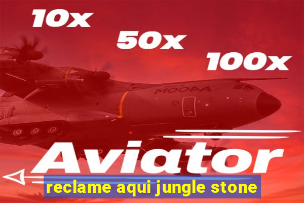 reclame aqui jungle stone