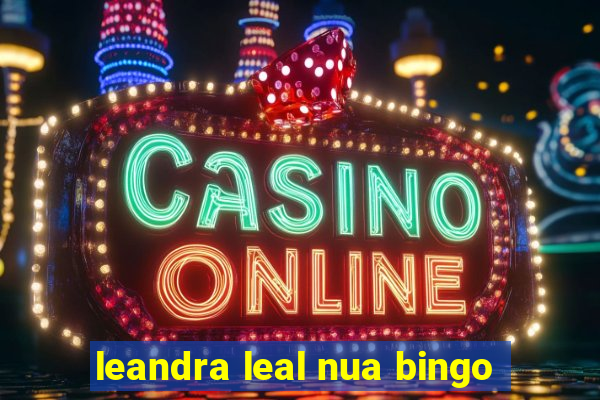 leandra leal nua bingo