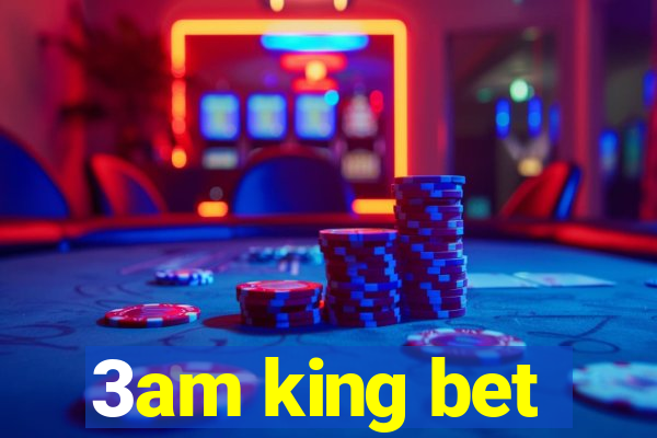 3am king bet