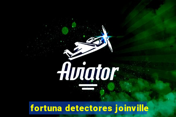 fortuna detectores joinville