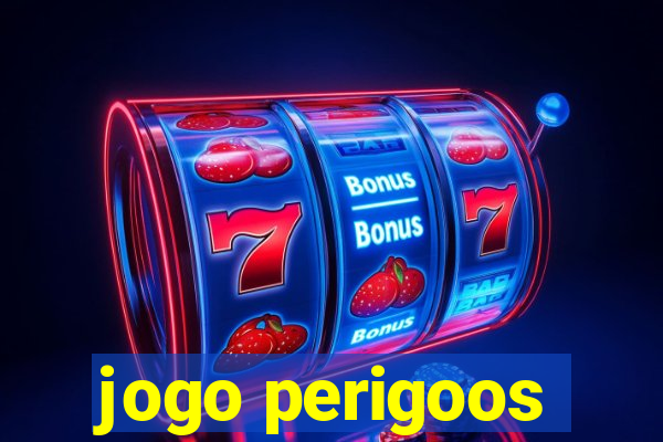 jogo perigoos