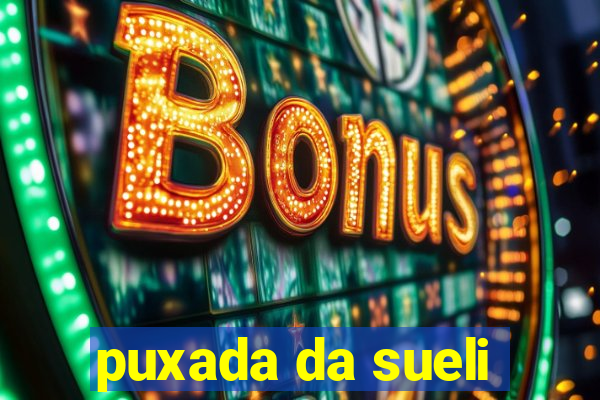 puxada da sueli