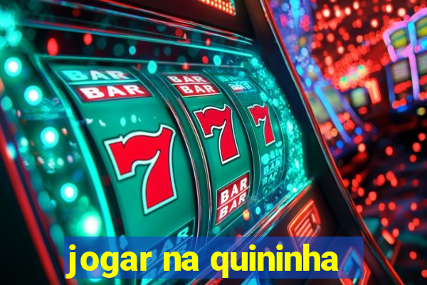 jogar na quininha