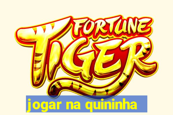 jogar na quininha